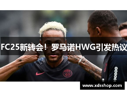 FC25新转会！罗马诺HWG引发热议